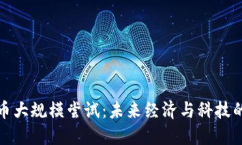 加密货币大规模尝试：未来经济与科技的新探索