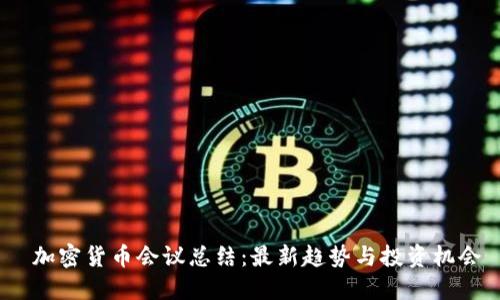 加密货币会议总结：最新趋势与投资机会