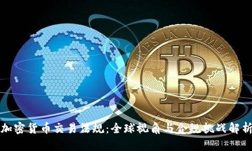 加密货币交易法规：全球视角与合规挑战解析
