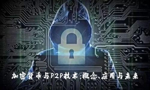 加密货币与P2P技术：概念、应用与未来