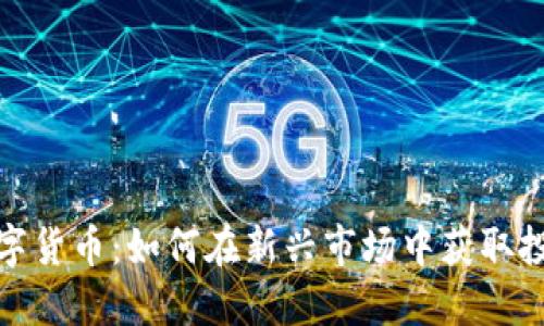 加密数字货币：如何在新兴市场中获取投资收益