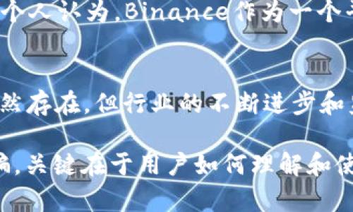     Binance被质疑的真相：揭开其背后的运营模式与用户收益  / 

 guanjianci  Binance, 诈骗, 数字货币, 区块链, 交易所  /guanjianci 

引言
在数字货币的狂潮中，Binance作为全球最大的加密货币交易平台之一，吸引了无数投资者的关注。然而，随着用户基数的不断扩大，关于Binance的争议和质疑也逐渐增多。尤其是在一些社交媒体和讨论平台上，关于“Binance是诈骗平台吗”这一问题频频出现。本文将深入探讨这一话题，分析Binance的运营模式，用户的收益，以及其所面临的质疑与挑战。

Binance的背景及其作用
首先，我们需要了解Binance的成立和发展历程。Binance于2017年由赵长鹏（Changpeng Zhao）创立，快速发展成为全球最大的加密货币交易所之一。其主要功能是为用户提供一个便捷的平台，在这里可以进行各种数字货币的交易，用户不仅可以交易主流货币如比特币（BTC）和以太坊（ETH），还可以交易许多小型的山寨币。

Binance的成功不仅源于其在交易量上的优势，还在于其丰富多样的产品线。除了币币交易，Binance还提供了合约交易、杠杆交易、借贷等多种金融服务，让用户在投资过程中拥有更多的选择和机会。对于很多投资者而言，Binance并不是一个简单的交易所，而是一个充满机会的金融平台，这也是其受欢迎的重要原因之一。

质疑的声音：Binance真的安全吗？
然而，随着Binance影响力的扩大，围绕其安全性和透明度的质疑声也逐渐增多。有人认为，Binance的快速崛起伴随着高风险，尤其是在用户资金安全和数据隐私方面的担忧。曾经发生过的多起交易所被黑事件，让投资者对整个行业的安全性产生了怀疑。而Binance作为行业的领军者，自然也不可避免地成为了舆论的焦点。

比如，在2019年5月，Binance就曾遭受一次重大安全攻击，黑客盗取了超过7000个比特币（当时市值约4000万美元）。此事件引发了用户对平台安全性的广泛关注，尽管Binance随后表示将会弥补用户的损失，但信任一旦被削弱，重建往往是艰难的。

用户价值与收益分析
不过不可否认的是，Binance为用户提供了丰富的投资机会，许多用户通过在Binance的交易，实现了可观的收益。举个例子，我的一个朋友通过在Binance上进行数字货币的投资，在短短几个月内实现了近200%的收益，他对此的平台体验给予了高度评价。当然，这样的成功并不是普遍现象，投资的风险性也不容小觑。

在此，我想提醒新入场的投资者，虽然Binance提供了很多机会，但投资数字货币本质上是一项高风险的活动。众多投资者在追求高收益的同时，也可能因为市场的波动性而面临巨大的损失。因此，理性投资、分散风险是每一个投资者必须遵循的原则。

总结与个人见解
总体来看，Binance作为一家全球知名的加密货币交易所，其运营模式和市场地位无疑给投资者带来了许多价值。虽然存在安全性和风险等问题，但通过合理的风险管理和对市场的深入分析，用户依然能够在其中找到自身的投资机会。

对于“Binance是诈骗平台吗”这个问题，或许没有绝对的答案。在市场经济中，任何平台都有其优缺点，投资者在选择平台时，需要具备足够的判断能力和风险意识。个人认为，Binance作为一个平台，其本质并不是诈骗，但在投资过程中，用户需时刻保持警惕，合理评估自己的投资决策。

行业未来展望
随着区块链技术的发展和数字货币市场的成熟，未来的加密货币交易所可能会朝着更加透明、安全和用户友好的方向发展。尽管现在关于Binance的质疑和争议依然存在，但行业的不断进步和监管的完善，将有助于进一步提高用户的信任度和安全感。

与此同时，作为用户，我们也需要不断提升自己的金融素养，学会从中识别机会与风险，以便在激烈的市场竞争中立于不败之地。总之，Binance并非完美，也并非诈骗，关键在于用户如何理解和使用这个平台。