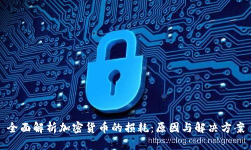 全面解析加密货币的损耗：原因与解决方案
