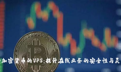 支持加密货币的VPS：提升在线业务的安全性与灵活性