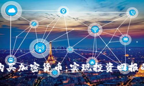 如何高效购买加密货币：实现投资回报的关键策略