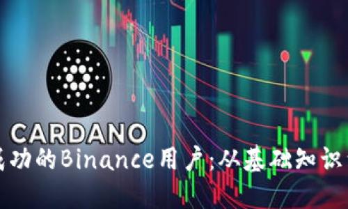 如何成为成功的Binance用户：从基础知识到高级技巧