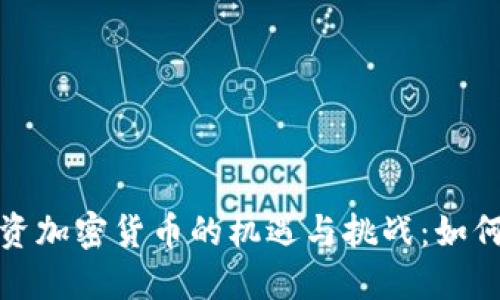 在中国投资加密货币的机遇与挑战：如何取得成功