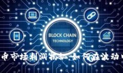 2023年加密货币市场利润揭秘：如何在波动中获取