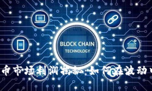 2023年加密货币市场利润揭秘：如何在波动中获取最大收益