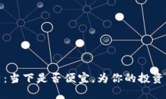 加密货币投资：当下是否便宜，为你的投资决策