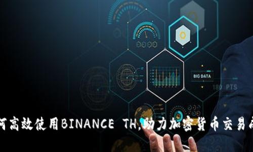 如何高效使用BINANCE TH，助力加密货币交易成功