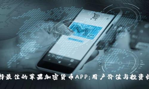 如何选择最佳的苹果加密货币APP：用户价值与投资收益解析