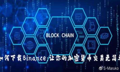 如何下载Binance：让你的加密货币交易更简单