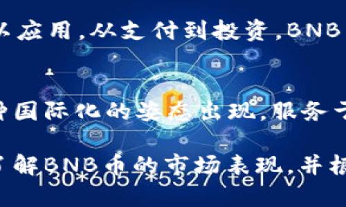 BNB币是哪国的？揭开币安背后的秘密

BNB币, 币安, 加密货币, 区块链, 数字货币/guanjianci

什么是BNB币？
BNB币，全称为Binance Coin，是由全球最大的加密货币交易平台之一——币安（Binance）推出的数字货币。自2017年首次发行以来，BNB币的价值上涨迅速，吸引了大量的投资者和使用者。最开始，BNB币是为降低币安平台的交易费用而设立的，因此它在币安平台上的使用场景十分广泛。

币安的来源与发展
币安成立于2017年，总部最初设在中国，但由于监管政策的变化，公司逐渐迁移到其他国家，最终在马耳他落脚。虽然币安如今是一家全球运营的交易所，但它始终保持着作为中国企业的背景。币安的成功不仅在于其用户友好的界面和多样化的交易产品，亦在于其不断创新的策略与强大的市场推广能力。

BNB币的用途与优势
BNB币在币安平台上可以被用于支付交易手续费、参与初始交易所（IEO）、交易数字商品及服务等。使用BNB币支付交易费时，用户可以享受一定的折扣，这成为了众多用户选择持有BNB币的原因之一。此外，BNB币还可以用于投资和交易其他项目，甚至在一些去中心化交易所中也得到了应用。

BNB币的全球影响
作为币安推出的代币，BNB币不仅在中国广受欢迎，其后迅速扩展到全球市场，尤其在欧美、东南亚等地区获得了稳定的用户基础。这种全球化的布局，使得BNB币成为了一种具有国际化特征的数字资产。在这些国家和地区，BNB币不仅作为一种投资资产，还被视作一种支付手段，便利了相关交易。

两个国家的BNB发展对比
虽然BNB币的发源地是中国，但新的监管环境催生了币安在马耳他的注册。马耳他以其相对宽松的加密货币政策吸引了不少数字货币公司，而香港和新加坡等地也在加密货币领域越发活跃。在这些国家，BNB币的应用逐渐成熟，成为不同经济体中数字交易的重要组成部分。

个人见解：为何应该关注BNB币
作为一个曾经投资过多种数字货币的人，我认为BNB币有着非常高的潜力。首先，币安作为交易所，其用户基础庞大，流动性极强。其次，BNB币在币安平台上的应用场景多样，使得它的价值有较强的支撑。此外，币安还通过不断的技术创新与社区建设，保持着其在加密货币领域的领先地位。

未来展望：BNB币的潜在价值
虽然当前市场环境复杂多变，但BNB币的未来依然值得关注。随着区块链技术的不断发展和全球对数字货币的接受度提升，BNB币将可能在更多的场合得以应用。从支付到投资，BNB币都有可能发挥出重要的作用。同时，币安的不断扩张也可能为BNB带来新的发展机遇。

总结
综上所述，BNB币作为币安平台推出的数字货币，不仅有其特定的功能与优势，还在全球范围内产生了广泛的影响力。它的起源虽与中国有关，但最终以一种国际化的姿态出现，服务于全球用户。在未来的数字货币市场中，BNB币很可能是一个值得关注的资产。无论是作为投资工具，还是作为支付手段，BNB币都将继续发挥其应有的价值。

对于希望进入数字货币领域的投资者来说，了解BNB币及其背后的币安平台，是一项非常重要的前期调研。如果您有兴趣，可以多加关注币安的最新动态，了解BNB币的市场表现，并根据自己的情况做出相应的投资决策。