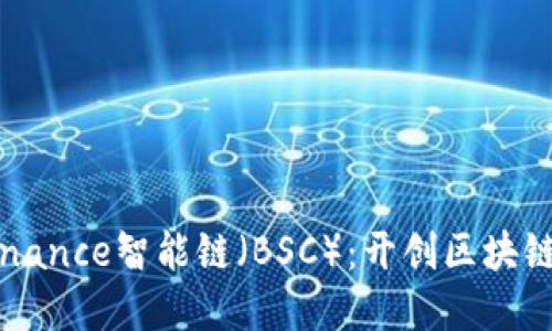 深入了解Binance智能链（BSC）：开创区块链应用新纪元