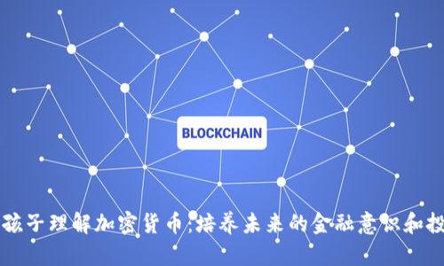 如何让孩子理解加密货币：培养未来的金融意识和投资能力