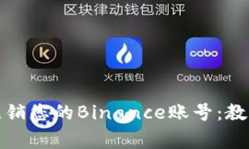 如何安全地注销您的Binance账号：教程与注意事项