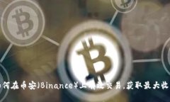 如何在币安（Binance）上有效交易，获取最大收益