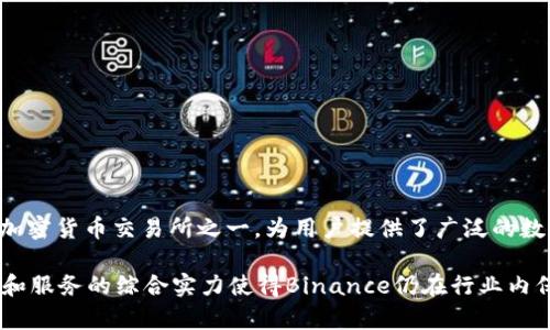 Binance公司成立于2017年，总部最初设在中国，但由于监管环境的变化，它在2018年将其总部迁移到马耳他（Malta）。现在，Binance是全球最大的加密货币交易所之一，为用户提供了广泛的数字资产交易服务。除了交易所的基本功能外，Binance还运营着多个与区块链相关的项目和产品，如Binance Smart Chain、Binance Launchpad等。

近年来，Binance公司的发展在全球范围内引起了广泛关注，尤其是在数字货币的合法性和监管政策方面。虽然在多个国家和地区面临挑战，但其产品和服务的综合实力使得Binance仍在行业内保持领先地位。