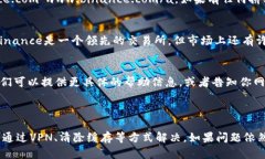 如果你遇到Binance官网打不开的问题，这里有一些