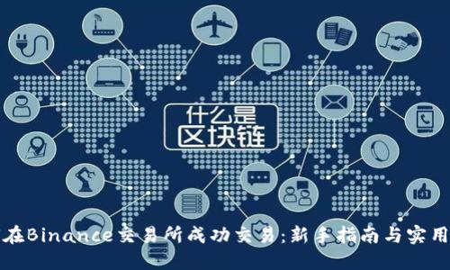 如何在Binance交易所成功交易：新手指南与实用技巧