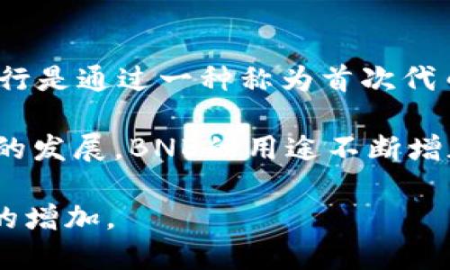 BNB币（Binance Coin）是由加密货币交易所Binance发行的代币，最初于2017年7月发行。BNB的首个发行是通过一种称为首次代币发行（ICO）的方式进行的，这次ICO成功地筹集了1500万美元的资金。BNB币的最大初始发行量为2亿个。

发行后，BNB币的使用逐渐扩展，最初主要用于Binance交易所的交易手续费折扣。随着Binance生态系统的发展，BNB的用途不断增加，包括用于参与Binance Launchpad项目、在Binance DEX上交易、支付各种服务费用等。

BNB的上市及其后续的发展，不仅反映了Binance平台的成长，也标志着加密货币市场对实用性代币需求的增加。