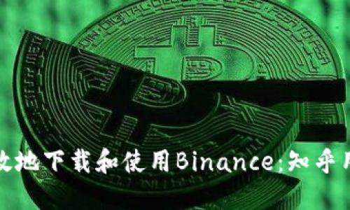 如何在中国安全高效地下载和使用Binance：知乎用户分享经验与技巧