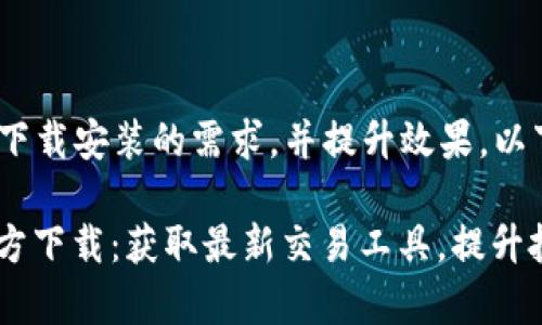 为了满足用户对币安APP下载安装的需求，并提升效果，以下是一个拟定的和关键词:

币安APP 1.4.3.4版本官方下载：获取最新交易工具，提升投资效率