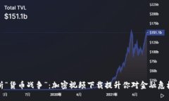 深入解析“货币战争”：加密视频下载提升你对