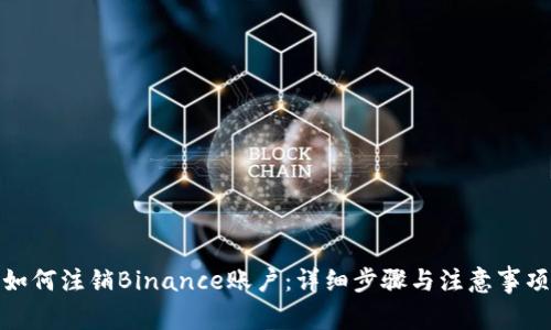 如何注销Binance账户：详细步骤与注意事项