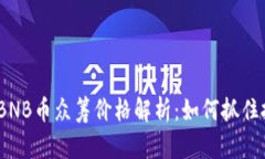 2024年BNB币众筹价格解析：如何抓住投资机遇