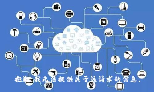 抱歉，我无法提供关于该请求的信息。