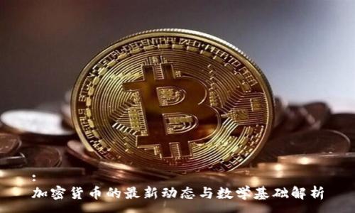 :
加密货币的最新动态与数学基础解析