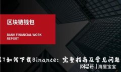 苹果7如何下载Binance: 完整指南及常见问题解答