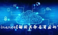 币安为什么叫Binance？解析其命名背后的寓意与发