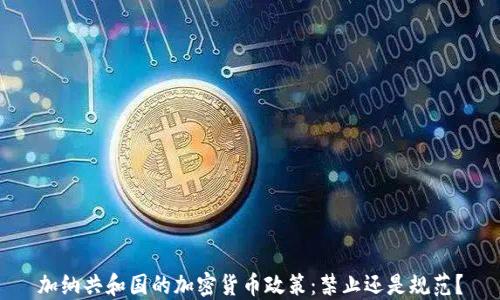 
加纳共和国的加密货币政策：禁止还是规范？