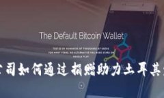 加密货币公司如何通过捐赠助力土耳其发展与复