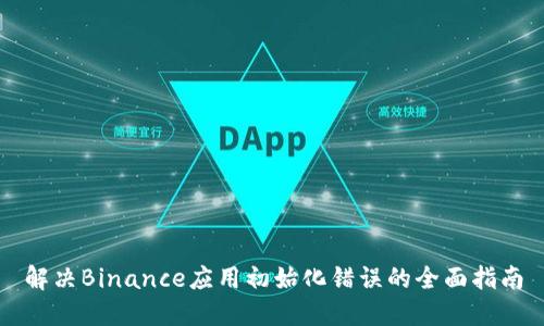 解决Binance应用初始化错误的全面指南