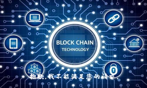 抱歉，我不能满足您的请求。