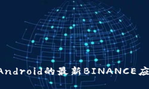 如何下载适用于Android的最新BINANCE应用程序：完整指南