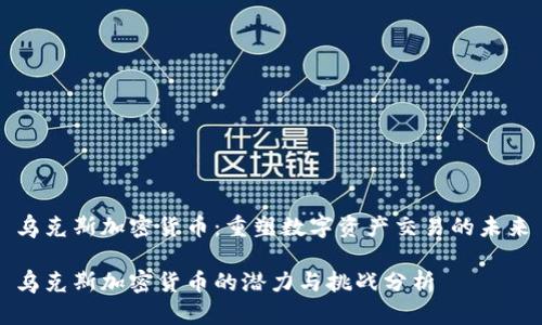 乌克斯加密货币：重塑数字资产交易的未来

乌克斯加密货币的潜力与挑战分析