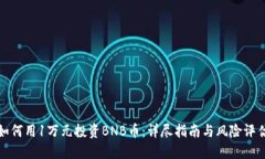 如何用1万元投资BNB币：详尽指南与风险评估