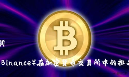 与关键词

币安网（Binance）在加密货币交易所中的排名与分析