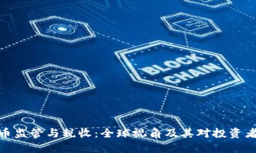 加密货币监管与税收：全球视角及其对投资者的影响