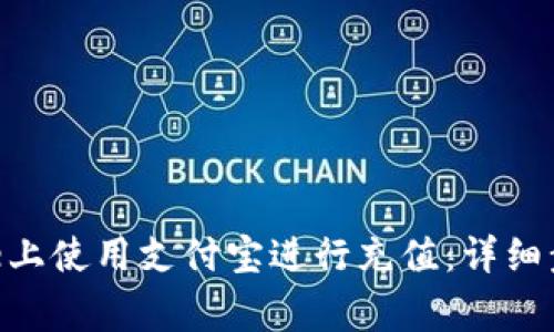 如何在Binance上使用支付宝进行充值：详细步骤与注意事项