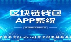 为什么下载不了Binance？常见问题解析与解决方案