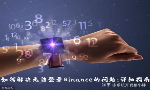 如何解决无法登录Binance的问题：详细指南