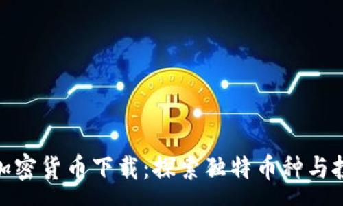 :  
奇葩的加密货币下载：探索独特币种与投资机会