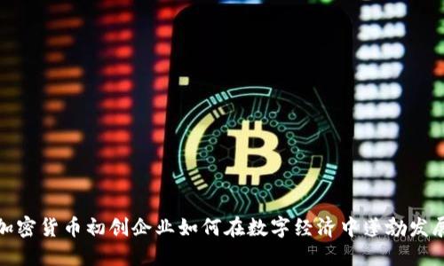 加密货币初创企业如何在数字经济中蓬勃发展