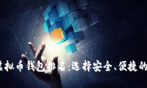 2023年全球虚拟币钱包排名：选择安全、便捷的钱包的重要性